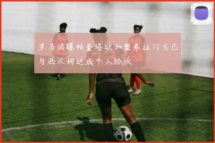 罗马诺曝帕奎塔欲加盟弗拉门戈已与西汉姆达成个人协议