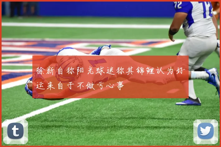 徐新自称阳光球迷称其锦鲤认为好运来自于不做亏心事